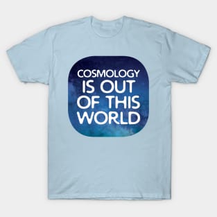 Cosmology Is Out Of This World T-Shirt